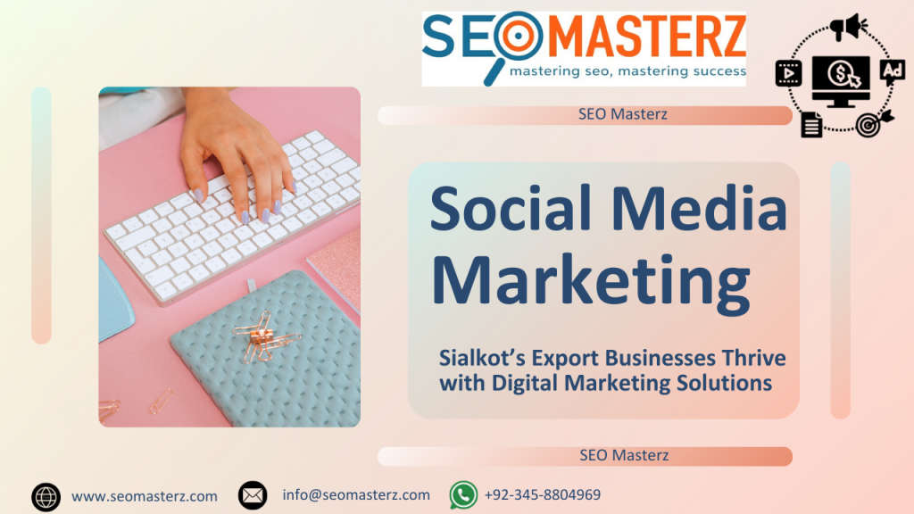 Sialkot’s Export Businesses Thrive with Digital Marketing Solutions